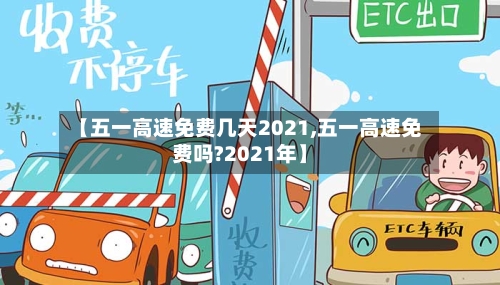 【五一高速免费几天2021,五一高速免费吗?2021年】