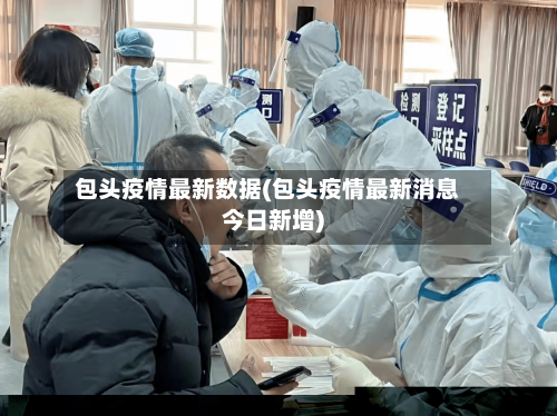 包头疫情最新数据(包头疫情最新消息今日新增)