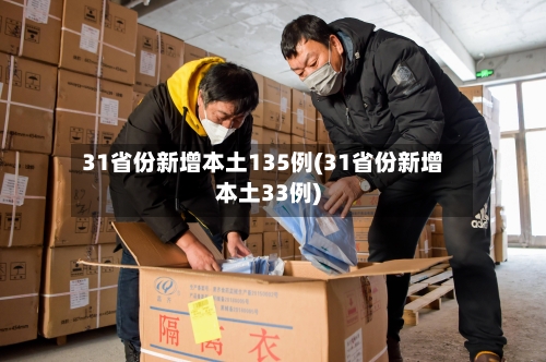 31省份新增本土135例(31省份新增本土33例)