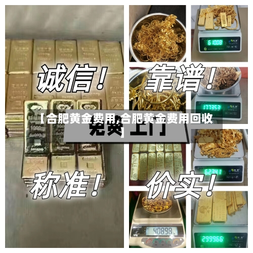 【合肥黄金费用,合肥黄金费用回收】