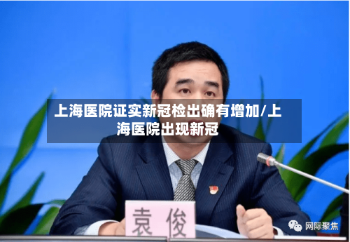 上海医院证实新冠检出确有增加/上海医院出现新冠