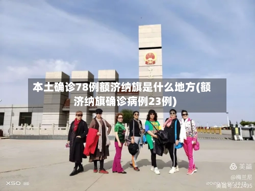 本土确诊78例额济纳旗是什么地方(额济纳旗确诊病例23例)