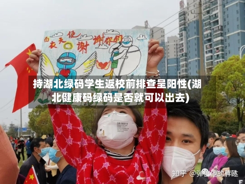 持湖北绿码学生返校前排查呈阳性(湖北健康码绿码是否就可以出去)