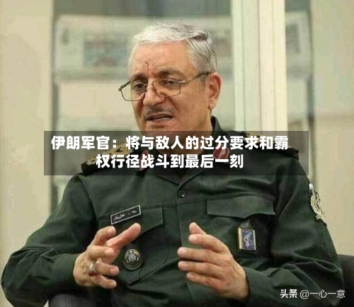 伊朗军官：将与敌人的过分要求和霸权行径战斗到最后一刻-第2张图片