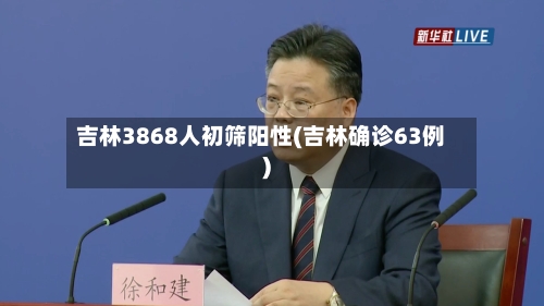 吉林3868人初筛阳性(吉林确诊63例)