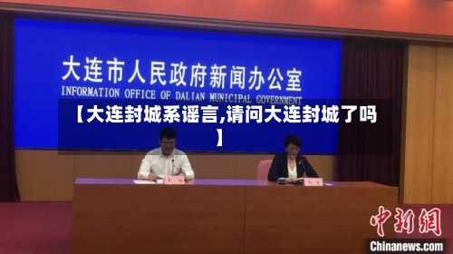 【大连封城系谣言,请问大连封城了吗】