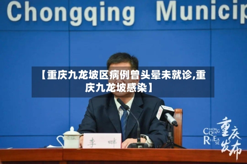 【重庆九龙坡区病例曾头晕未就诊,重庆九龙坡感染】-第3张图片