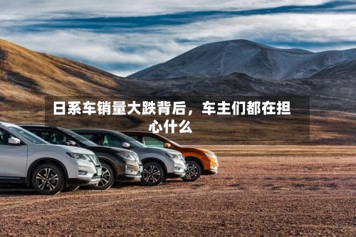 日系车销量大跌背后，车主们都在担心什么-第2张图片