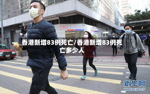 香港新增83例死亡/香港新增83例死亡多少人