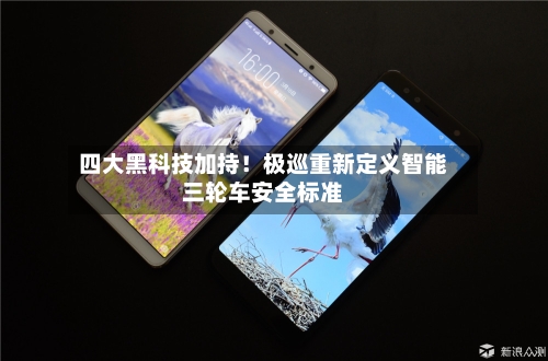 四大黑科技加持！极巡重新定义智能三轮车安全标准-第3张图片