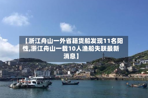 【浙江舟山一外省籍货船发现11名阳性,浙江舟山一载10人渔船失联最新消息】