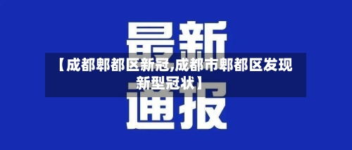 【成都郫都区新冠,成都市郫都区发现新型冠状】