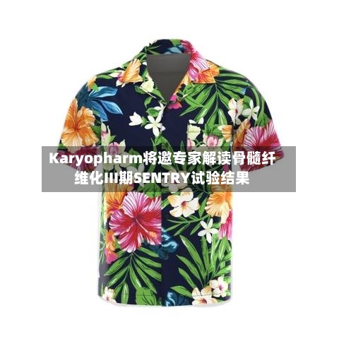 Karyopharm将邀专家解读骨髓纤维化III期SENTRY试验结果