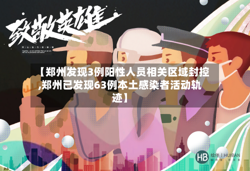 【郑州发现3例阳性人员相关区域封控,郑州已发现63例本土感染者活动轨迹】