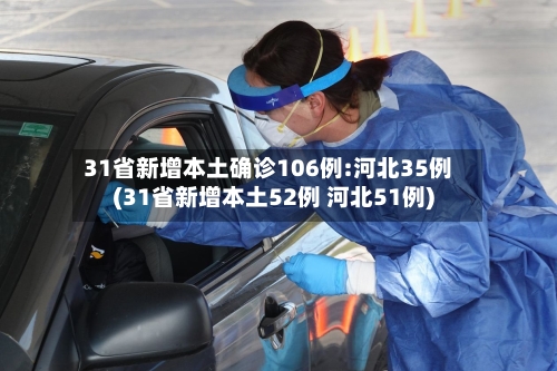 31省新增本土确诊106例:河北35例(31省新增本土52例 河北51例)