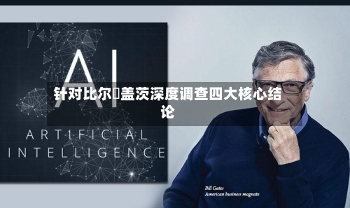 针对比尔・盖茨深度调查四大核心结论