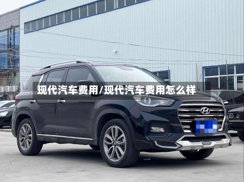 现代汽车费用/现代汽车费用怎么样-第2张图片