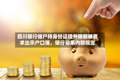 四川银行储户持身份证提升限额被要求出示户口簿	，银行称系内部规定-第2张图片