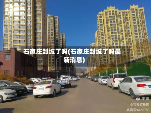 石家庄封城了吗(石家庄封城了吗最新消息)