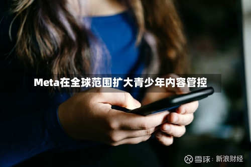 Meta在全球范围扩大青少年内容管控-第2张图片
