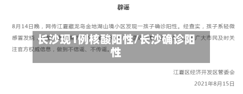 长沙现1例核酸阳性/长沙确诊阳性