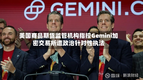 美国商品期货监管机构指控Gemini加密交易所遭政治针对性执法