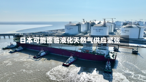 日本可能面临液化天然气供应紧张