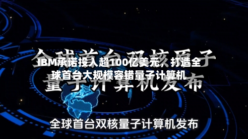 IBM承诺投入超100亿美元，打造全球首台大规模容错量子计算机