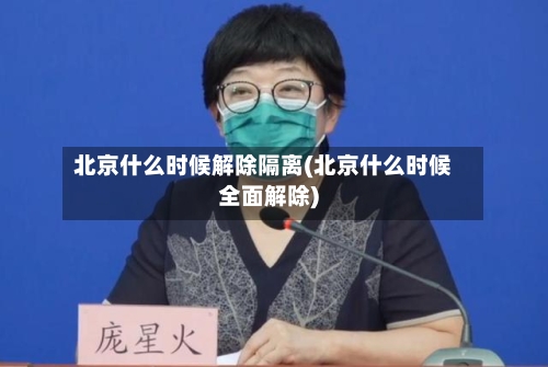 北京什么时候解除隔离(北京什么时候全面解除)