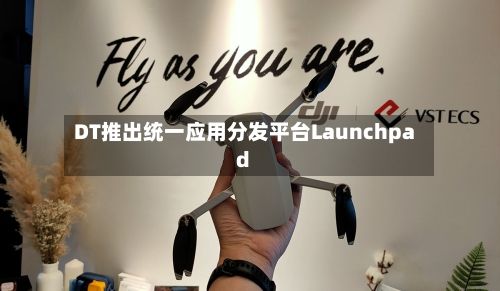 DT推出统一应用分发平台Launchpad-第2张图片