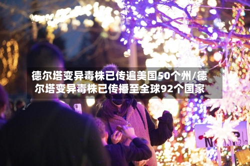 德尔塔变异毒株已传遍美国50个州/德尔塔变异毒株已传播至全球92个国家