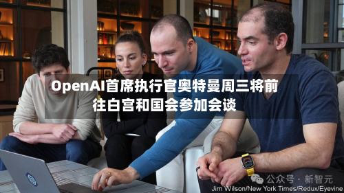 OpenAI首席执行官奥特曼周三将前往白宫和国会参加会谈-第2张图片