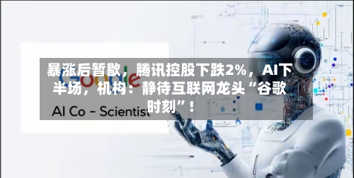 暴涨后暂歇，腾讯控股下跌2%	，AI下半场，机构：静待互联网龙头“谷歌时刻”！-第2张图片