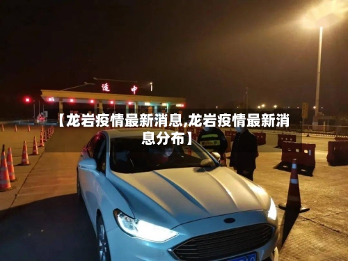 【龙岩疫情最新消息,龙岩疫情最新消息分布】-第3张图片