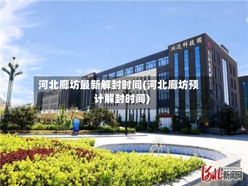 河北廊坊最新解封时间(河北廊坊预计解封时间)-第2张图片