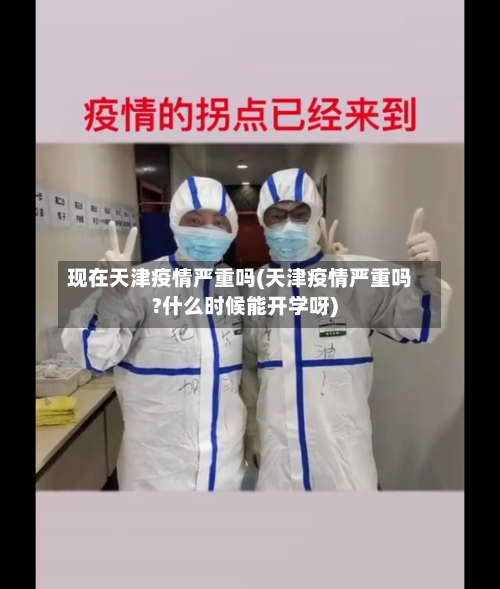 现在天津疫情严重吗(天津疫情严重吗?什么时候能开学呀)-第3张图片