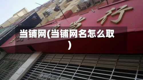 当铺网(当铺网名怎么取)-第3张图片