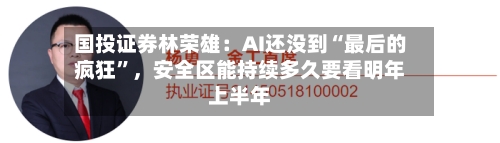 国投证券林荣雄：AI还没到“最后的疯狂”，安全区能持续多久要看明年上半年