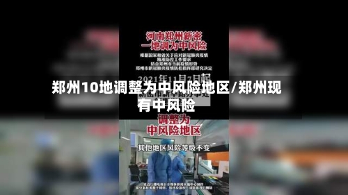 郑州10地调整为中风险地区/郑州现有中风险