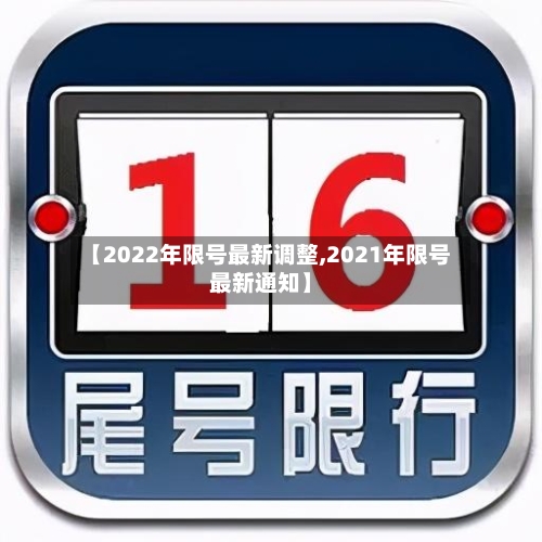 【2022年限号最新调整,2021年限号最新通知】-第2张图片