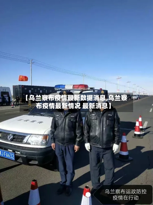 【乌兰察布疫情最新数据消息,乌兰察布疫情最新情况 最新消息】