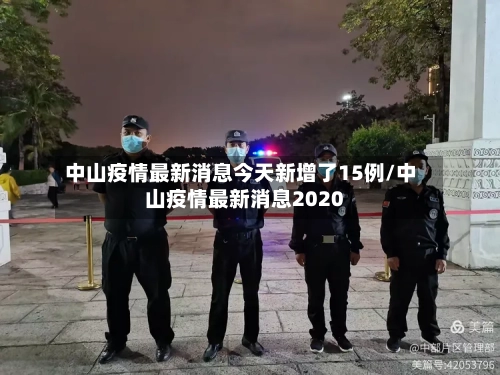 中山疫情最新消息今天新增了15例/中山疫情最新消息2020-第2张图片