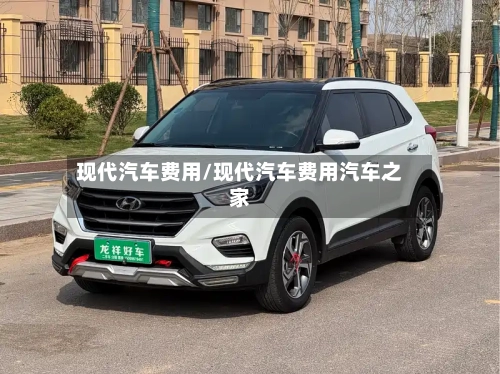 现代汽车费用/现代汽车费用汽车之家-第2张图片