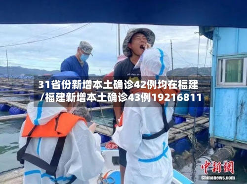 31省份新增本土确诊42例均在福建/福建新增本土确诊43例19216811
