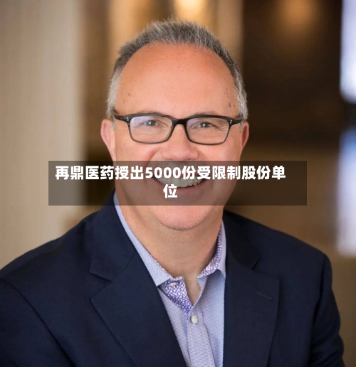 再鼎医药授出5000份受限制股份单位