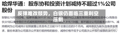 反弹难改颓势，白银仍面临三重利空压制
