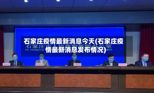 石家庄疫情最新消息今天(石家庄疫情最新消息发布情况)-第2张图片