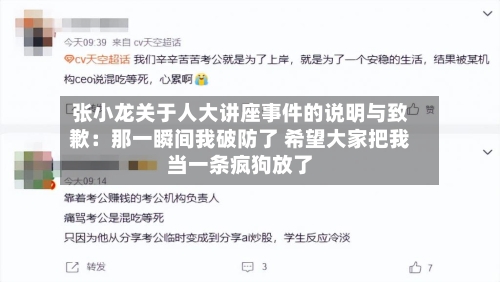 张小龙关于人大讲座事件的说明与致歉：那一瞬间我破防了 希望大家把我当一条疯狗放了