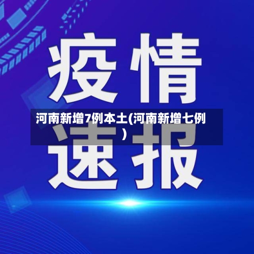 河南新增7例本土(河南新增七例)