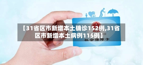 【31省区市新增本土确诊152例,31省区市新增本土病例115例】